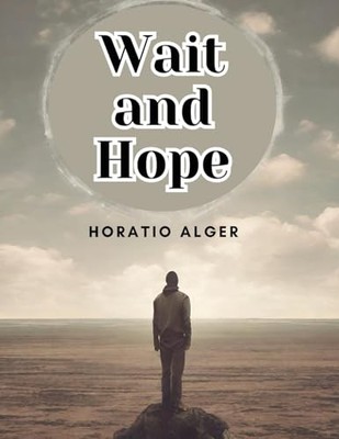 Wait and Hope, Horatio Alger