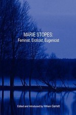 Marie Stopes: Feminist, Eroticist, Eugenicist by William Garrett (English) Paper