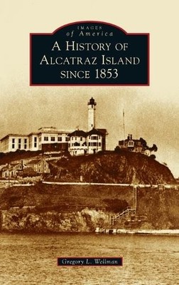 Gregory L Wellman History of Alcatraz Island Since 1853 (Gebundene Ausgabe)