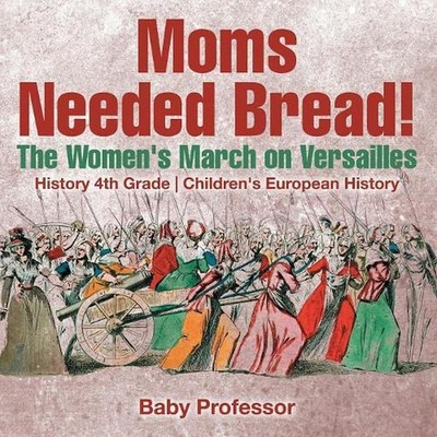 Moms Needed Bread! The Women's March on Versailles - History 4th Grade Children'