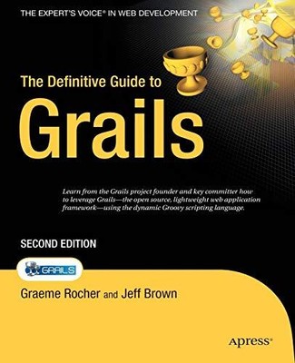 The Definitive Guide to Grails (Expert's Voice in Web Development) by Rocher, G