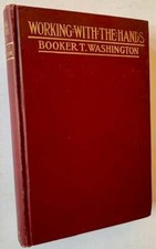 Booker T Washington / Working with the Hands Being Sequel to Up from Slavery 1st