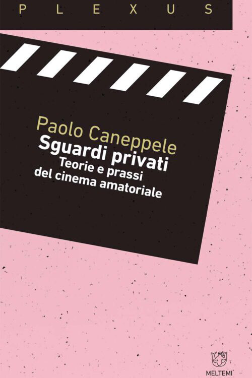 Sguardi privati. Teorie e prassi del cinema amatoriale - Caneppele Paolo