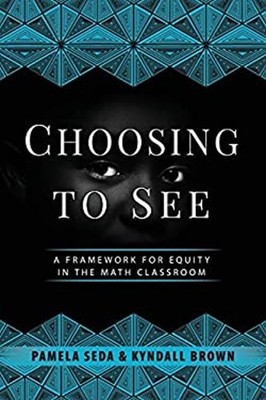 Choosing to See : A Framework for Equity in the Math Classroom Pa