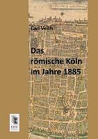 Das RöMische KöLn Im Jahre 1885 | Buch | 9783955642631