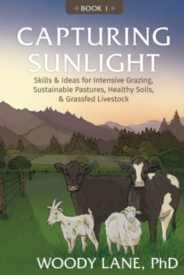 Capturing Sunlight, Book 1: Skills & Ideas For Intensive Grazing, Sustainab...