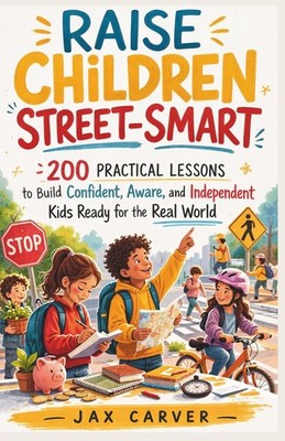 NEW Raise Children Street-Smart: 200 Practical Lessons to Build Confident, Aware