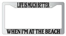 Life Is Much Better When Im At The Beach Chrome Plastic License Plate Frame