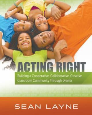 Acting Right: Building a Cooperative, Collaborative, Creative Classroom Communi