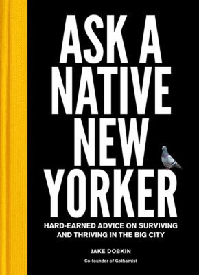 Ask a Native New Yorker : Hard-Earned Advice on Surviving and Thr