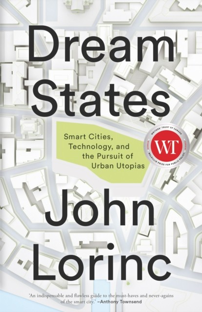 Dream States: Smart Cities and the Pursuit of Utopian  by John Lorinc PAPERBACK