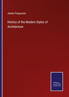 History Of The Modern Styles Of Architecture James Fergusson