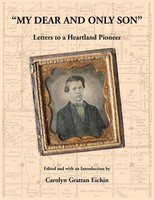 Carolyn Grattan Eichin | My Dear And Only Son Letters To A Heartland Pioneer