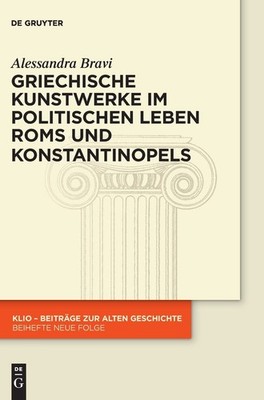 Griechische Kunstwerke Im Politischen Leben ROMs Und Konstantinopels (Klio - ...