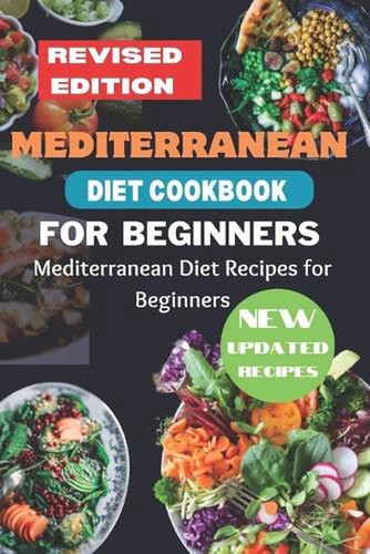 Mediterrane Ernährung Kochbuch für Anfänger überarbeitete Ausgabe: Mediterrane Ernährung Re