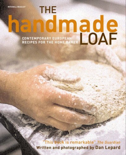 The Handmade Loaf: The Best European and Artisan Recipes for Homemade Bread [Co