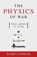 The Physics of War: From Arrows to Atoms by Barry Parker (English) Hardcover Boo
