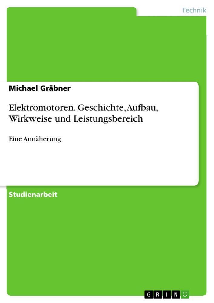 Elektromotoren. Geschichte, Aufbau, Wirkweise Und Leistungsbereich
