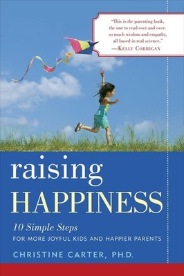 Raising Happiness: 10 Simple Steps for More Joyful Kids and Happier Parents ...