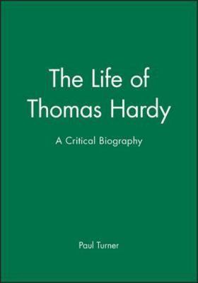 The Life of Thomas Hardy: A Critical Biography (Wiley Blackwell Critical Biograp