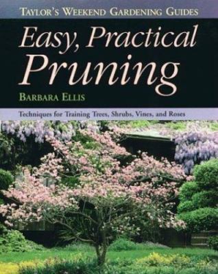 Easy, Practical Pruning: Techniques for Training Trees, Shrubs, Vines, and...