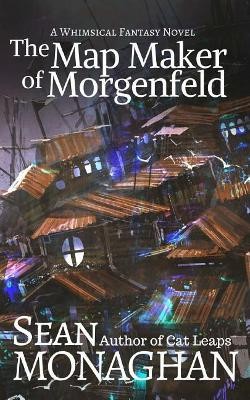 The Map Maker of Morgenfeld By Sean Monaghan - New Copy - 9781987565652