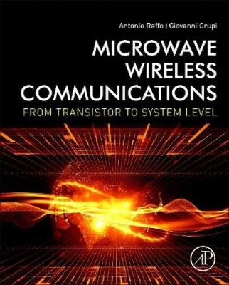Microwave Wireless Communications: From Transistor to System Level [Hardback]
