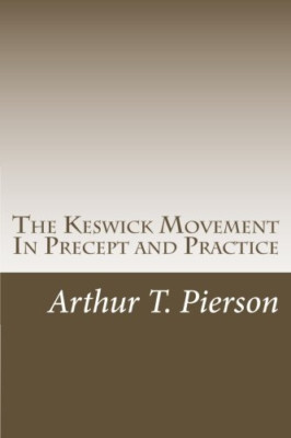 The Keswick Movement in Precept and Practice - Paperback NEW Pierson, Arthur 01/