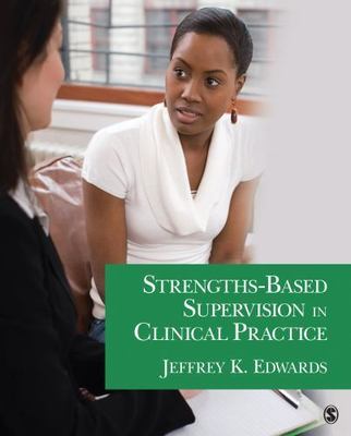 Strengths-Based Supervision in Clinical Practice, Edwards, Jeffrey K, 9781412987