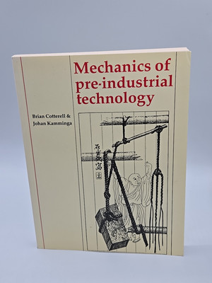 Mechanics of Pre-industrial Technology: By Brian Cotterell & Johan Kamminga PB