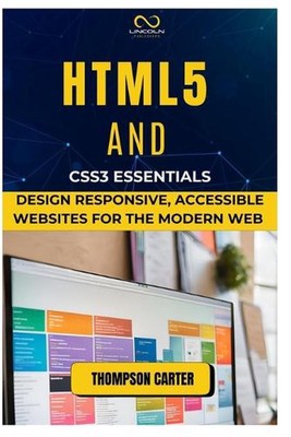 HTML5 and CSS3 Essentials: Design Responsive, Accessible Websites for the Modern