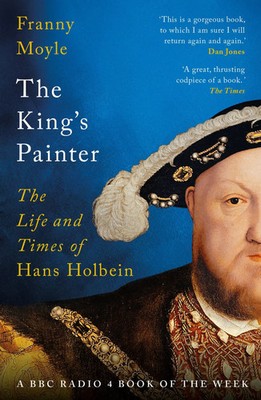 The King's Painter | Franny Moyle | The Life and Times of Hans Holbein | Buch