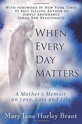 When Every Day Matters : A Mother's Memoir on Love, Loss and Life