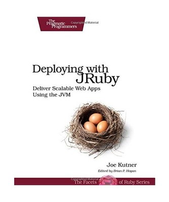 Deploying with JRuby: Deliver Scalable Web Apps Using the JVM, Joe Kutner