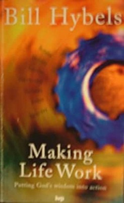 Making Life Work : Putting God's Wisdom into Action Paperback Bil