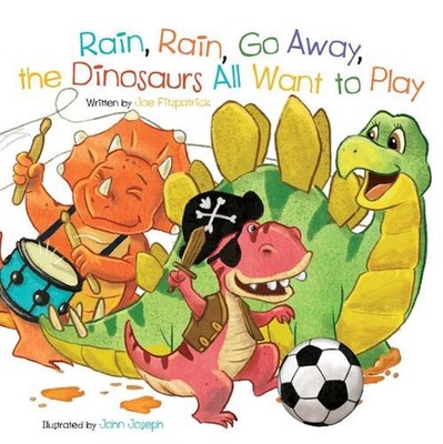 Rain, Rain, Go Away, the Dinosaurs All Want to Play by Joe Fitzpatrick (English)