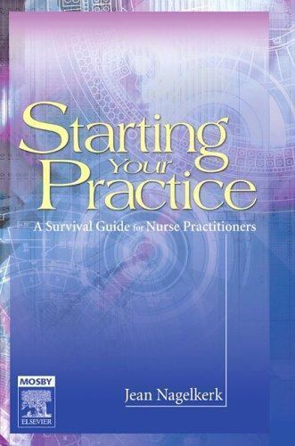 Starting Your Practice A Survival Guide for Nurse Practitioners Nagelkerk Mosby