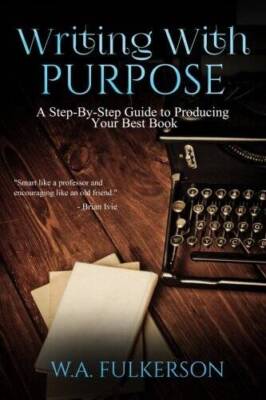 Writing With Purpose: A Step-By-Step Guide to Producing Your Best Book - GOOD