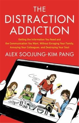 The Distraction Addiction: Getting the Information You Need and the...