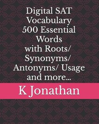 Digital SAT Vocabulary - 500 Essential Words with Roots/Synonyms/Antonyms/Usage