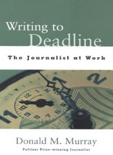 Writing to Deadline: The Journalist at Work-Donald M. Murray