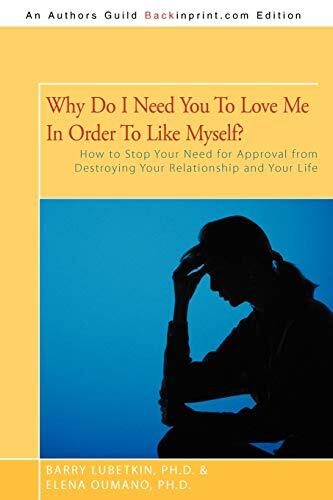 Why Do I Need You to Love Me in Order to Like Myself?: How to Stop Your Need-,