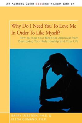Why Do I Need You to Love Me in Order to Like Myself?: How to Stop Your Need-,