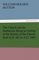 The Church And The Barbarians Being An Outline Of The History Of The Church From