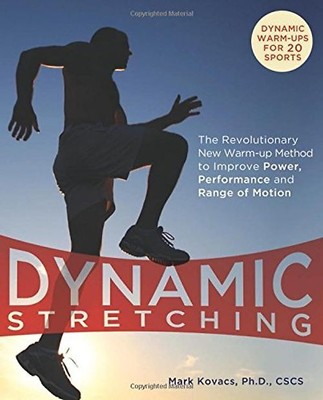 Dynamic Stretching: The Revolutionary New Warm-Up Method to Improve Power, Perfo
