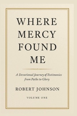 Where Mercy Found Me: Devotional Testimonies from the Paths to Glory Podcast by
