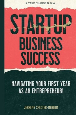 Startup Business Success Blueprint: Navigating Your First Ye...