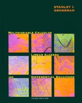 MULTIVARIABLE CALCULUS, LINEAR ALGEBRA, AND DIFFERENTIAL By Stanley Grossman