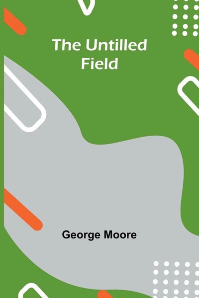 George Moore | The Untilled Field | Taschenbuch | Englisch (2024)-image