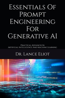 Essentials Of Prompt Engineering For Generative AI: Practical Advances In Ar...